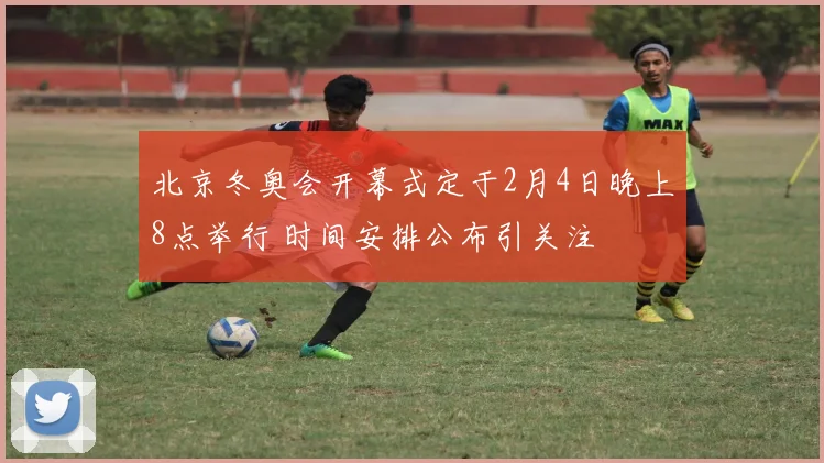 北京冬奥会开幕式定于2月4日晚上8点举行 时间安排公布引关注