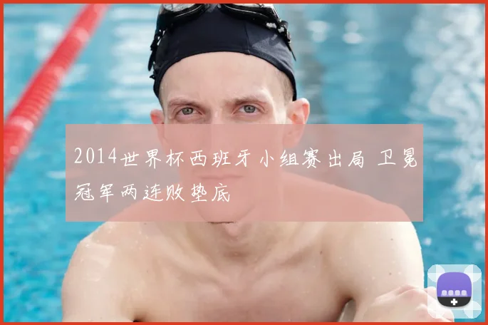 2014世界杯西班牙小组赛出局 卫冕冠军两连败垫底