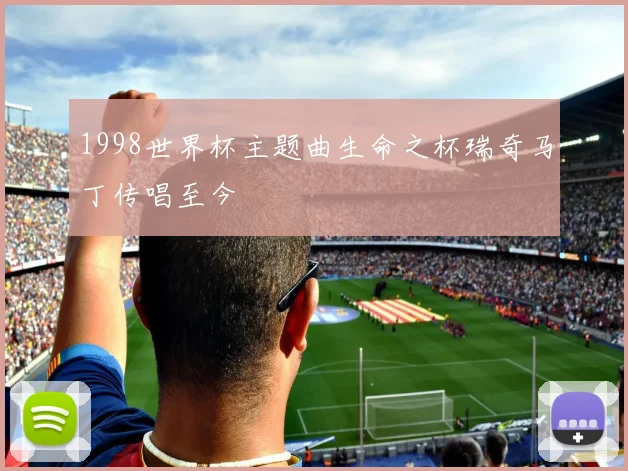 1998世界杯主题曲生命之杯瑞奇马丁传唱至今