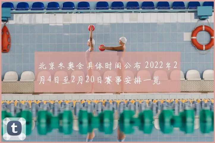 北京冬奥会具体时间公布 2022年2月4日至2月20日赛事安排一览