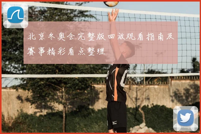 北京冬奥会完整版回放观看指南及赛事精彩看点整理