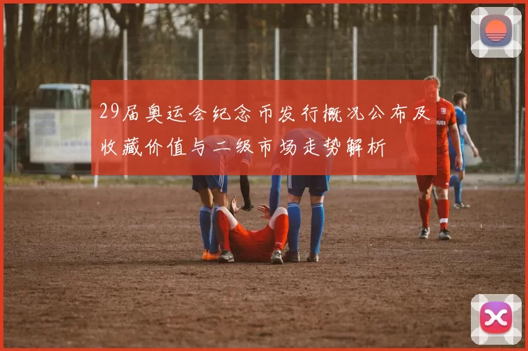 29届奥运会纪念币发行概况公布及收藏价值与二级市场走势解析