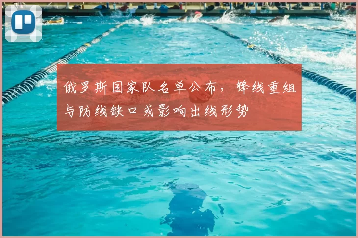 俄罗斯国家队名单公布，锋线重组与防线缺口或影响出线形势