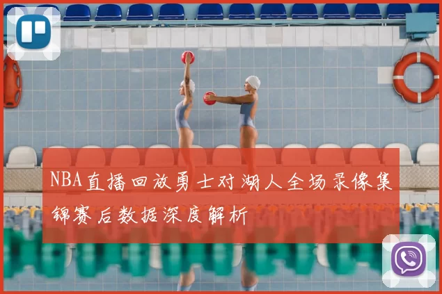 NBA直播回放勇士对湖人全场录像集锦赛后数据深度解析