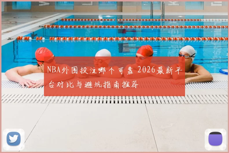 NBA外围投注哪个可靠 2026最新平台对比与避坑指南推荐